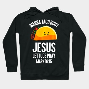 Wanna Taco Bout Jesus Lettuce Pray Funny Taco Lover Hoodie